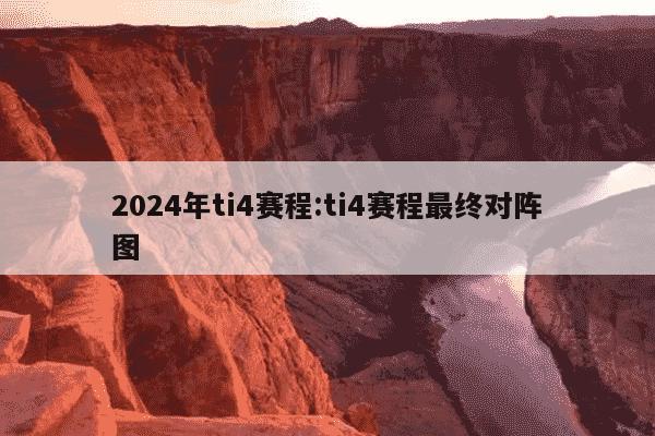 2024年ti4赛程:ti4赛程最终对阵图