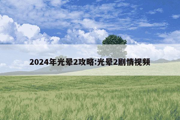 2024年光晕2攻略:光晕2剧情视频