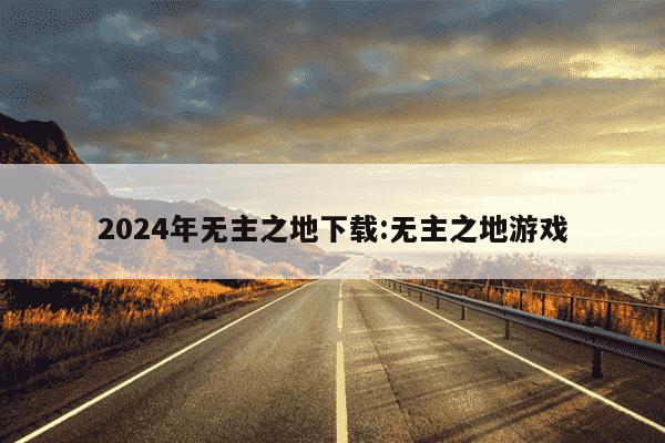 2024年无主之地下载:无主之地游戏