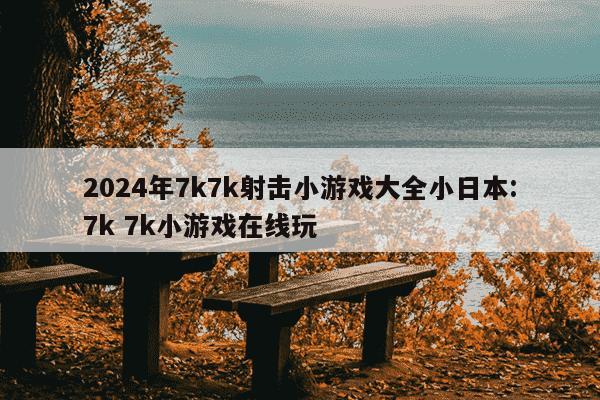 2024年7k7k射击小游戏大全小日本:7k 7k小游戏在线玩