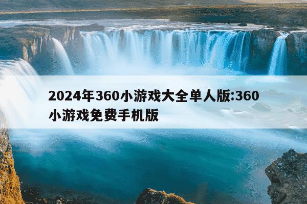 2024年360小游戏大全单人版:360小游戏免费手机版