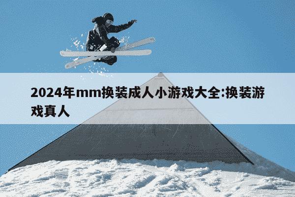 2024年mm换装成人小游戏大全:换装游戏真人