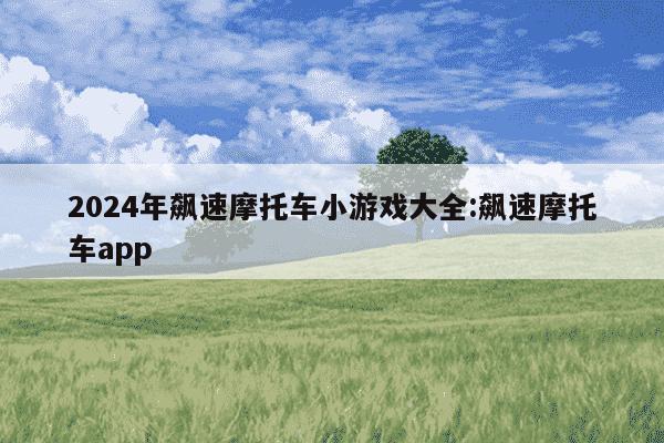 2024年飙速摩托车小游戏大全:飙速摩托车app