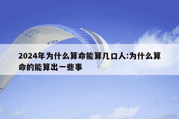 2024年为什么算命能算几口人:为什么算命的能算出一些事