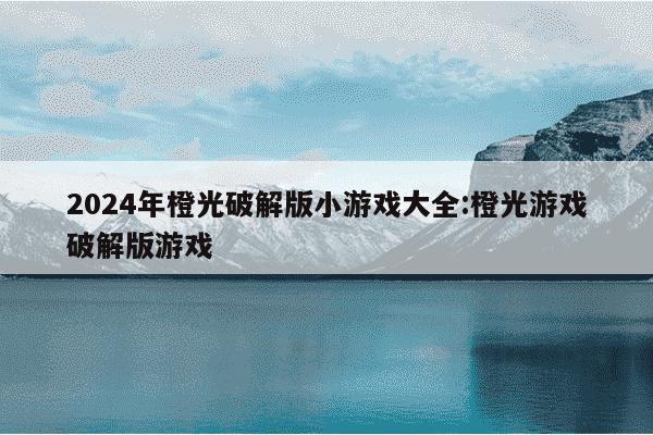 2024年橙光破解版小游戏大全:橙光游戏破解版游戏