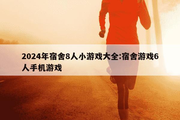 2024年宿舍8人小游戏大全:宿舍游戏6人手机游戏