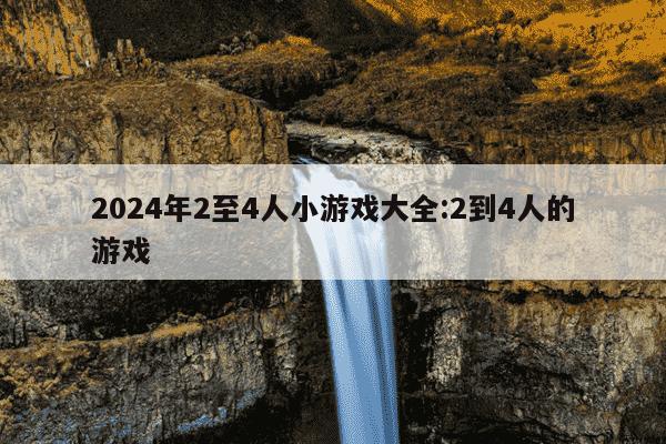 2024年2至4人小游戏大全:2到4人的游戏