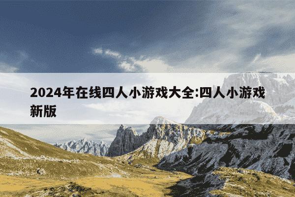 2024年在线四人小游戏大全:四人小游戏新版