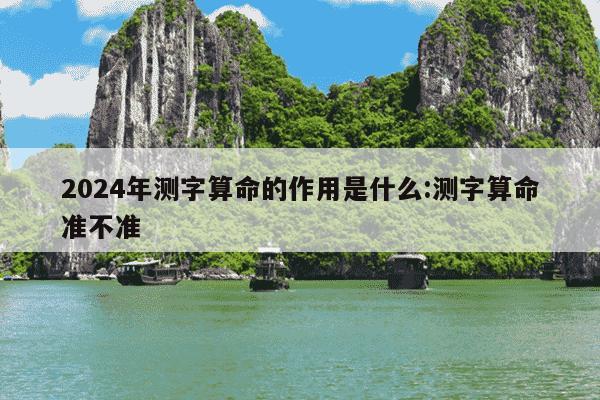 2024年测字算命的作用是什么:测字算命准不准