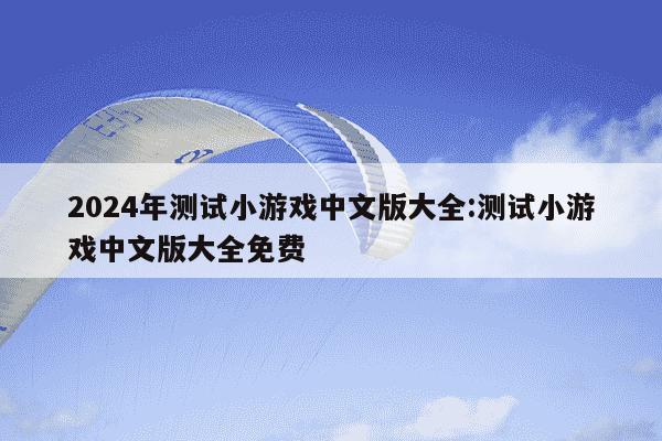 2024年测试小游戏中文版大全:测试小游戏中文版大全免费