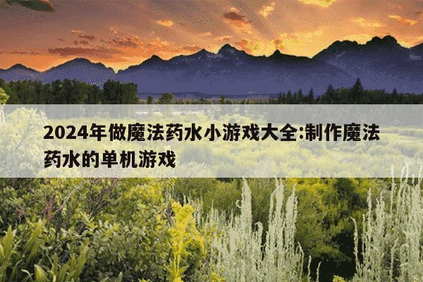 2024年做魔法药水小游戏大全:制作魔法药水的单机游戏