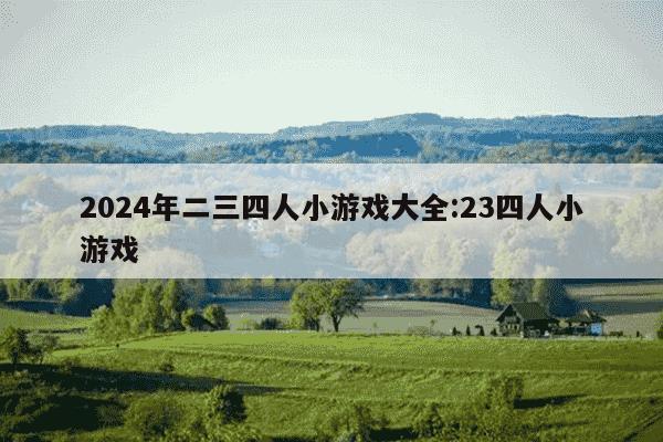 2024年二三四人小游戏大全:23四人小游戏