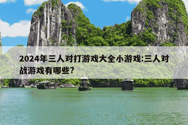 2024年三人对打游戏大全小游戏:三人对战游戏有哪些?