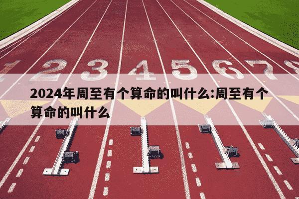 2024年周至有个算命的叫什么:周至有个算命的叫什么