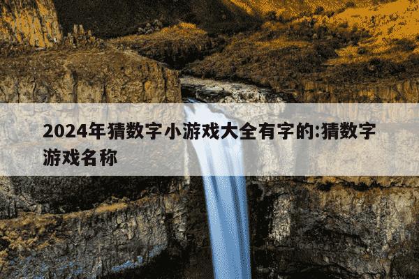 2024年猜数字小游戏大全有字的:猜数字游戏名称