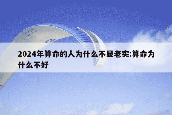 2024年算命的人为什么不显老实:算命为什么不好