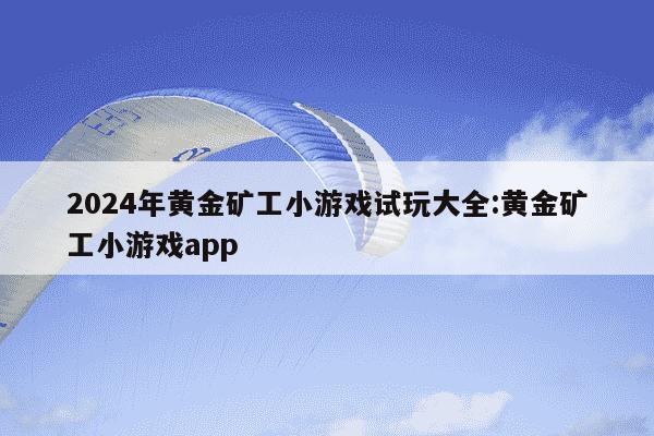 2024年黄金矿工小游戏试玩大全:黄金矿工小游戏app