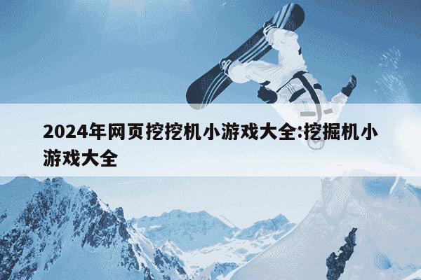 2024年网页挖挖机小游戏大全:挖掘机小游戏大全