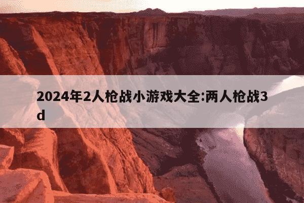 2024年2人枪战小游戏大全:两人枪战3d