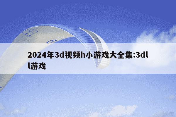 2024年3d视频h小游戏大全集:3dll游戏