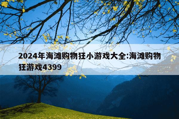 2024年海滩购物狂小游戏大全:海滩购物狂游戏4399