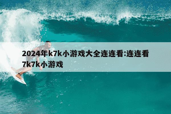 2024年k7k小游戏大全连连看:连连看7k7k小游戏