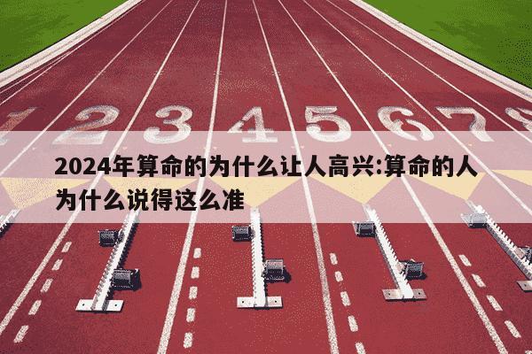 2024年算命的为什么让人高兴:算命的人为什么说得这么准