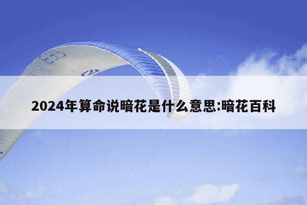 2024年算命说暗花是什么意思:暗花百科