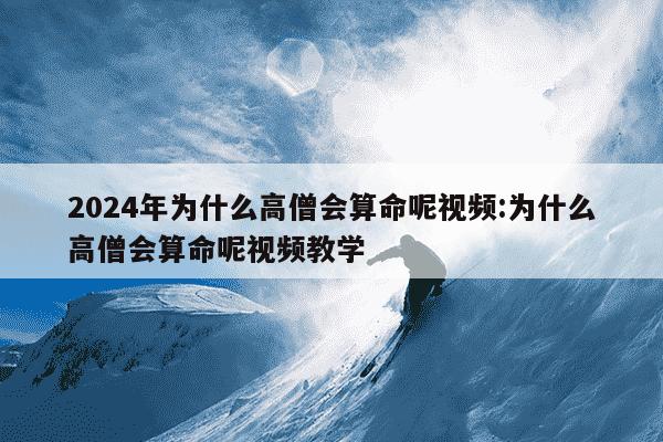 2024年为什么高僧会算命呢视频:为什么高僧会算命呢视频教学