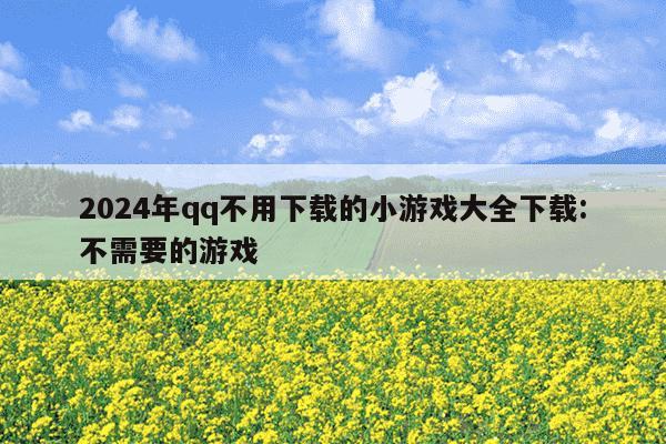 2024年qq不用下载的小游戏大全下载:不需要的游戏