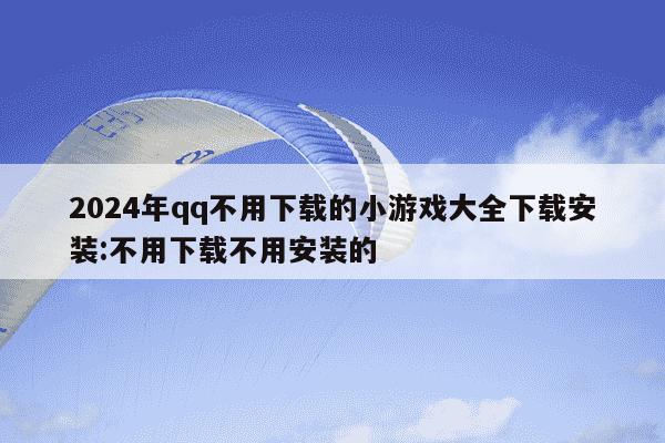 2024年qq不用下载的小游戏大全下载安装:不用下载不用安装的