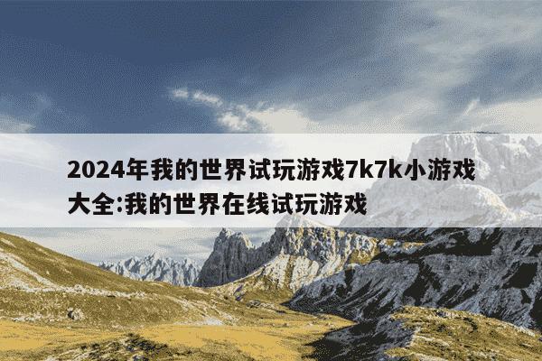 2024年我的世界试玩游戏7k7k小游戏大全:我的世界在线试玩游戏