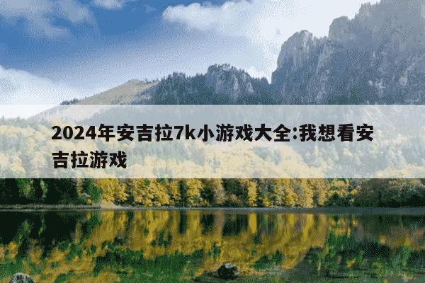 2024年安吉拉7k小游戏大全:我想看安吉拉游戏