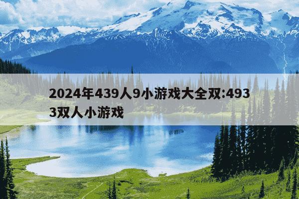 2024年439人9小游戏大全双:4933双人小游戏