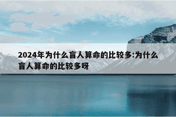 2024年为什么盲人算命的比较多:为什么盲人算命的比较多呀