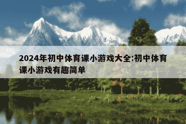 2024年初中体育课小游戏大全:初中体育课小游戏有趣简单