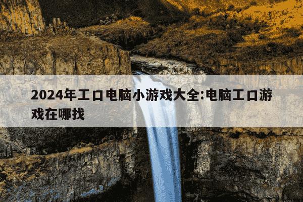 2024年工口电脑小游戏大全:电脑工口游戏在哪找