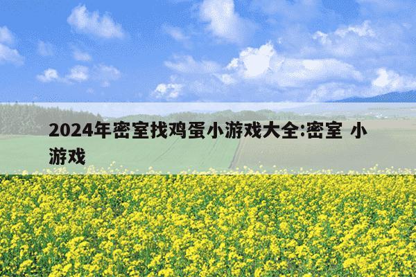 2024年密室找鸡蛋小游戏大全:密室 小游戏