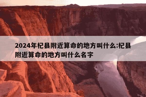 2024年杞县附近算命的地方叫什么:杞县附近算命的地方叫什么名字