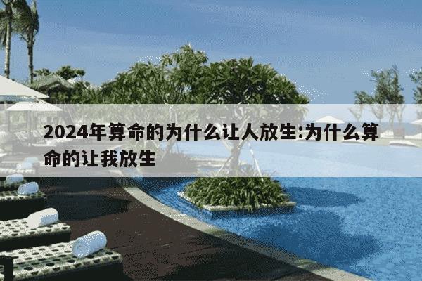 2024年算命的为什么让人放生:为什么算命的让我放生