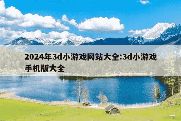 2024年3d小游戏网站大全:3d小游戏手机版大全