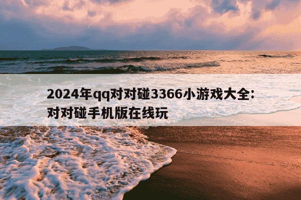 2024年qq对对碰3366小游戏大全:对对碰手机版在线玩