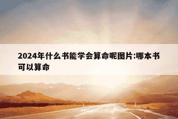 2024年什么书能学会算命呢图片:哪本书可以算命