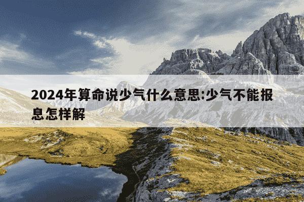 2024年算命说少气什么意思:少气不能报息怎样解