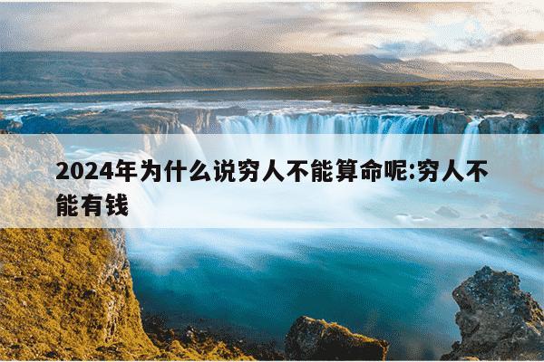 2024年为什么说穷人不能算命呢:穷人不能有钱