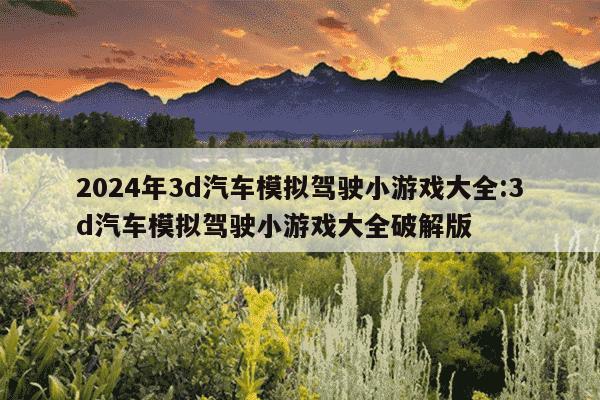 2024年3d汽车模拟驾驶小游戏大全:3d汽车模拟驾驶小游戏大全破解版