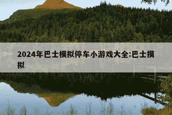 2024年巴士模拟停车小游戏大全:巴士摸拟