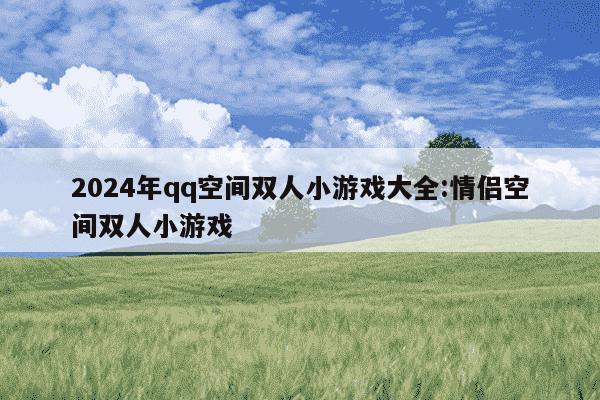 2024年qq空间双人小游戏大全:情侣空间双人小游戏