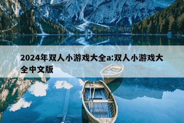 2024年双人小游戏大全a:双人小游戏大全中文版