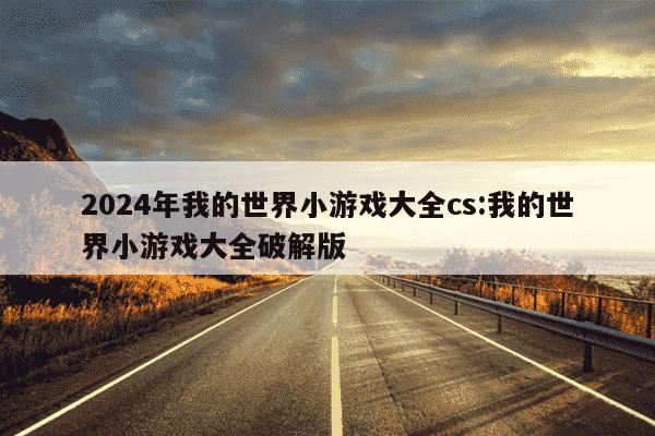 2024年我的世界小游戏大全cs:我的世界小游戏大全破解版